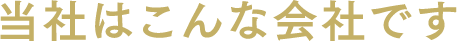 当社はこんな会社です